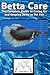 Betta Care: The Complete Gu...