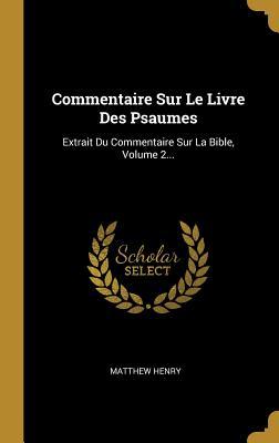 Commentaire Sur Le Livre Des Psaumes: Extrait Du Commentaire Sur La Bible, Volume 2...