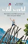 Wild World: Wie Kinder an der Welt wachsen und Eltern entspannt bleiben (German Edition)