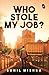 Who Stole My Job? by Sunil Mishra