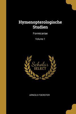 Hymenopterologische Studien: Formicariae; Volume 1 (German Edition)