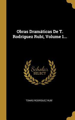 Obras Dramáticas De T. Rodríguez Rubí, Volume 1... (Spanish Edition)