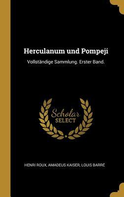 Herculanum und Pompeji: Vollständige Sammlung. Erster Band.