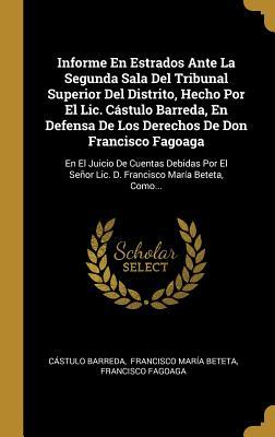 Informe En Estrados Ante La Segunda Sala Del Tribunal Superior Del Distrito, Hecho Por El Lic. Cástulo Barreda, En Defensa De Los Derechos De Don ... María Beteta, Como... (Spanish Edition)