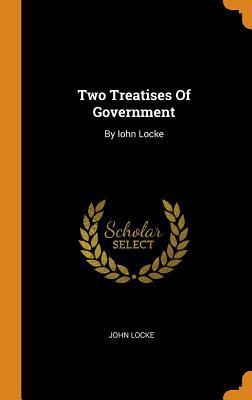 Two Treatises of Government: By Iohn Locke