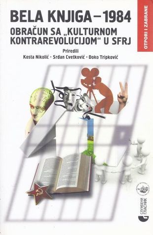 Bela knjiga - 1984 : obračun sa "kulturnom kontrarevolucijom" u SFRJ