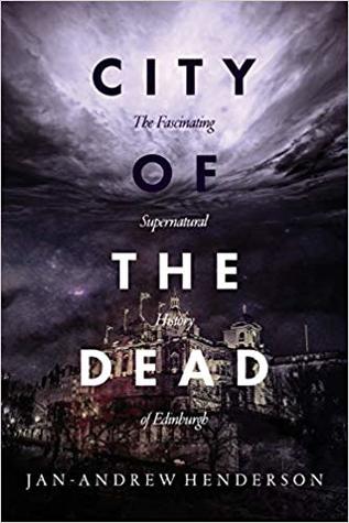 City of the Dead: The Fascinating Supernatural History of Edinburgh