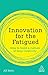 Innovation for the Fatigued by Alf Rehn