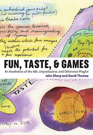 Fun, Taste, & Games: An Aesthetics of the Idle, Unproductive, and Otherwise Playful (Kindle Edition)
