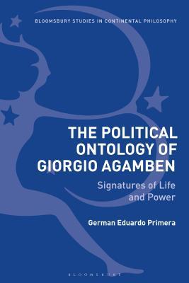 The Political Ontology of Giorgio Agamben: Signatures of Life and Power (Bloomsbury Studies in Continental Philosophy)