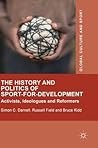 The History and Politics of Sport-for-Development by Simon C. Darnell