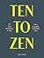 Ten to Zen: Ten Minutes a Day to a Calmer, Happier You