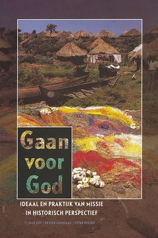 Gaan voor God ideaal en praktijk van missie in historisch perspectief
