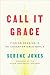Call It Grace: Finding Meaning in a Fractured World