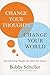 Change Your Thoughts, Change Your World: How Life-Giving Thoughts Can Unlock Your Destiny