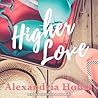 Higher Love by Alexandria  House