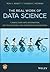 The Real Work of Data Science: Turning data into information, better decisions, and stronger organizations
