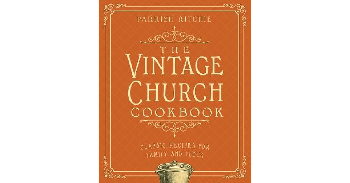 The Vintage Church Cookbook Classic Recipes for Family and Flock by