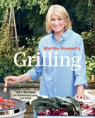 Martha Stewart's Grilling: 125+ Recipes for Gatherings Large and Small: A Cookbook (Paperback)