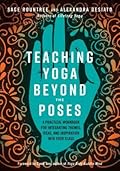 Teaching Yoga Beyond the Poses: A Practical Workbook for Integrating Themes, Ideas, and Inspiration into Your Class