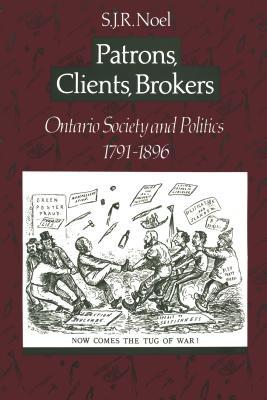 Patrons, Clients, Brokers: Ontario Society and Politics, 1791-1896 (Heritage)