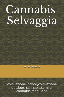 Cannabis Selvaggia: coltivazione indoor,coltivazione outdoor, cannabis,semi cannabis,marijuana,outdoor,indoor,fertilizzanti cannabis, (Italian Edition)