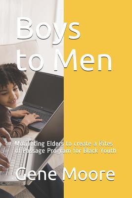 Boys to Men: Motivating Elders to create a Rites of Passage Program for Black Youth