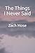 The Things I Never Said by Zach Hose
