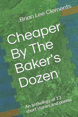 Cheaper By The Baker's Dozen: An anthology of 13 short stories and poems