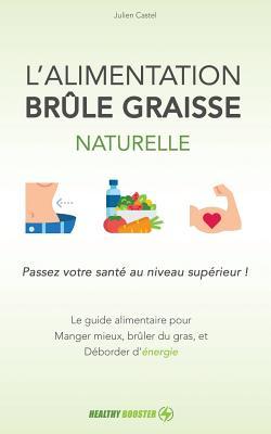 L'Alimentation Brûle Graisse Naturelle: Le guide alimentaire pour manger mieux, brûler du gras et déborder d'énergie (French Edition)