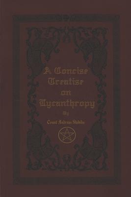 A Concise Treatise on Lycanthropy: with annotation and explanation of werewolfism. Including rare & obscure tracts and essays. (Paperback)