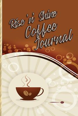 Rise'n Shine Coffee Journal: For Early Risers Who Love Coffee!