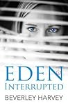 Eden Interrupted by Beverley Harvey