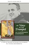 The Voice of The Trumpet: An Unfinished Symphony: A Life of Bishop Richard Williamson in Four Movements