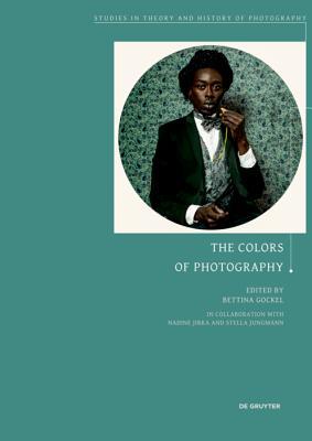 The Colors of Photography (Studies in Theory and History of Photography, 10)
