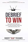 Debrief to Win: How America's Top Guns Practice Accountable Leadership...and How You Can, Too! (Vmax Group's Debrief-Focused Approach)