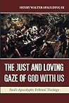 The Just and Loving Gaze of God with Us: Paul’s Apocalyptic Political Theology The Just and Loving Gaze of God with Us: Paul’s Apocalyptic Political Theology