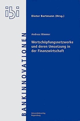 Wertschöpfungsnetzwerke und deren UmSetzung in der Finanzwirtschaft: Konzepte zur unternehmensübergreifenden Integration von Produkten, Prozessen und Anwendungssystemen