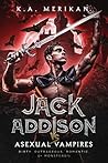 Jack Addison vs. Asexual Vampires by K.A. Merikan