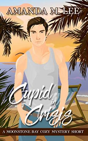 Cupid in Crisis (Moonstone Bay, #3.5)