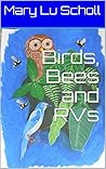 Birds, Bees and RVs by Mary Lu Scholl