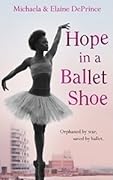 Hope in a Ballet Shoe: Orphaned by war, saved by ballet: an extraordinary true story