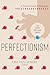 Perfectionism: A Practical Guide to Managing "Never Good Enough"