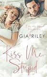 Kiss Me, Stupid by Gia Riley