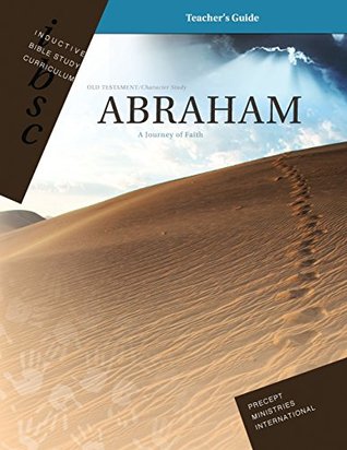 Abraham - A Journey of Faith, Genesis 12 - 25, Inductive Bible Study Curriculum Teacher's Guide