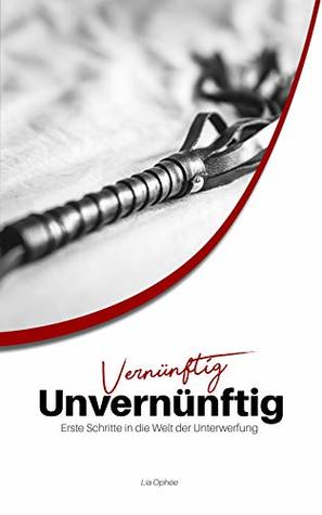 Vernünftig Unvernünftig: Erste Schritte in die Welt der Unterwerfung (Kindle Edition)