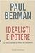Idealisti e potere. La sinistra europea e l'eredità del Sessa... by Paul Berman