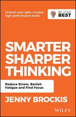 Smarter, Sharper Thinking: Reduce Stress, Banish Fatigue and Find Focus (Be Your Best)