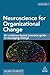 Neuroscience for Organizational Change: An Evidence-based Practical Guide to Managing Change