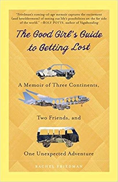 The Good Girl's Guide to Getting Lost: A Memoir of Three Continents, Two Friends, and One Unexpected Adventure